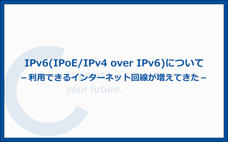 IPv6（IPoE/IPv4 over IPv6）が使えるインターネット回線が増えてきた