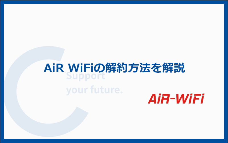 AiR WiFiの解約方法まとめ：キャンペーン・オプションを利用した場合の解約も網羅