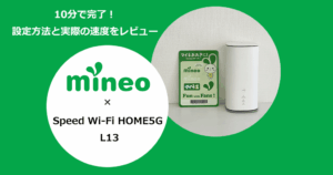 WiMAXホームルーター「Speed Wi-Fi HOME5G L13」でmineoを使う設定方法と通信速度の検証結果を解説