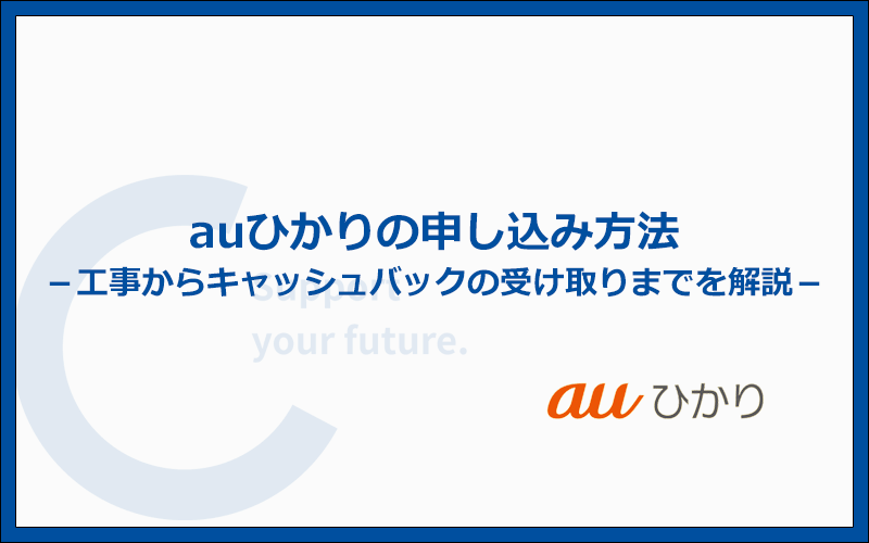 auひかりの申し込みから工事・キャッシュバックまでの流れを確認
