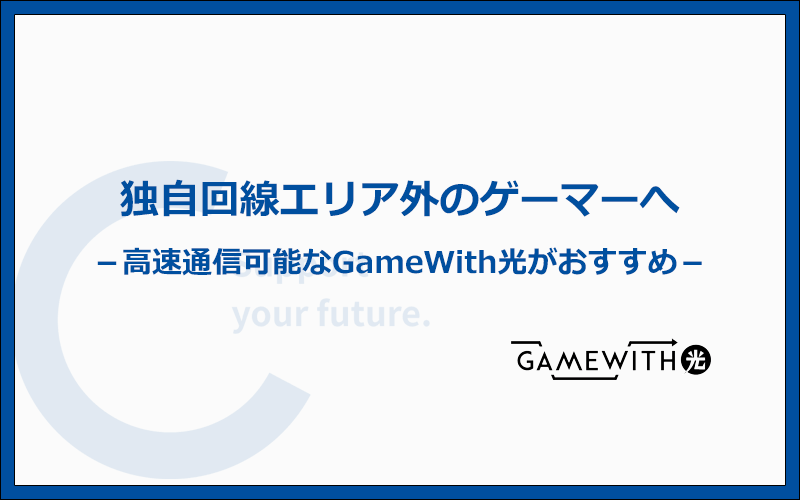 独自回線エリア外のゲーマーにはGameWith光がおすすめ