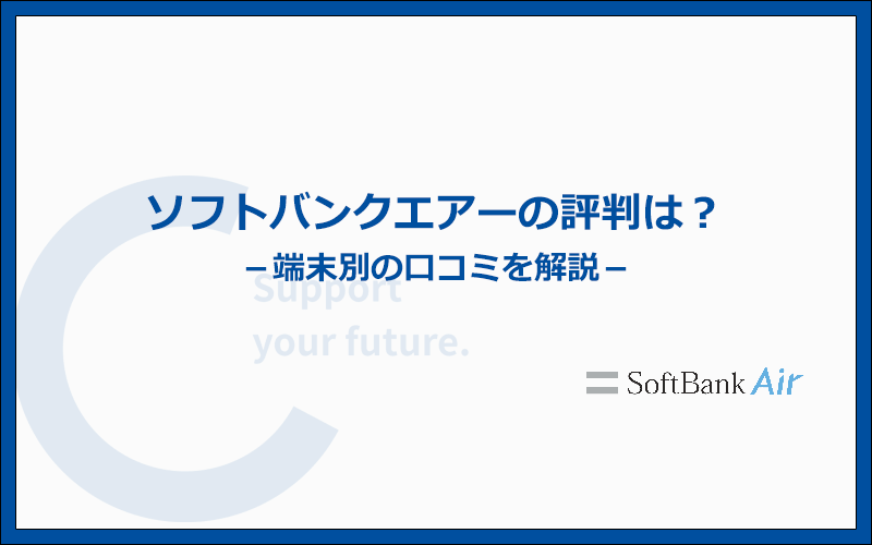 ソフトバンクエアーの評判は本当に悪い?端末ごとの口コミを解説