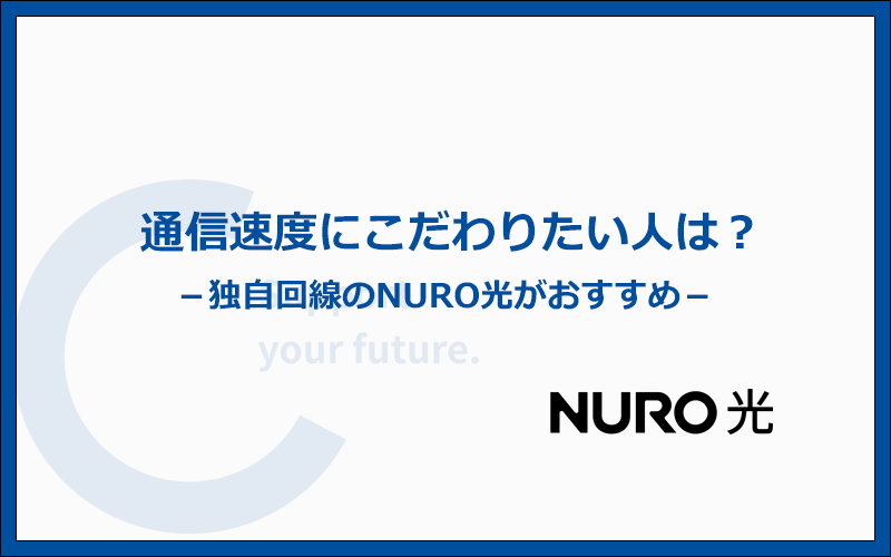 ちなみに通信速度にこだわりたい人にはNURO光がおすすめ